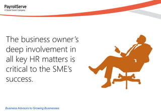 The business owner’s
deep involvement in
all key HR matters is
critical to the SME’s
success.

Business Advisors to Growin...