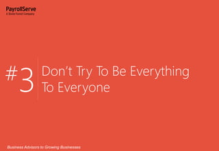 #3

Don’t Try To Be Everything
To Everyone

Business Advisors to Growing Businesses

 