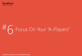#6 Focus On Your “A-Players”
Business Advisors to Growing Businesses

 
