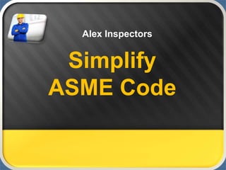 Simplify
ASME Code
Alex Inspectors
 