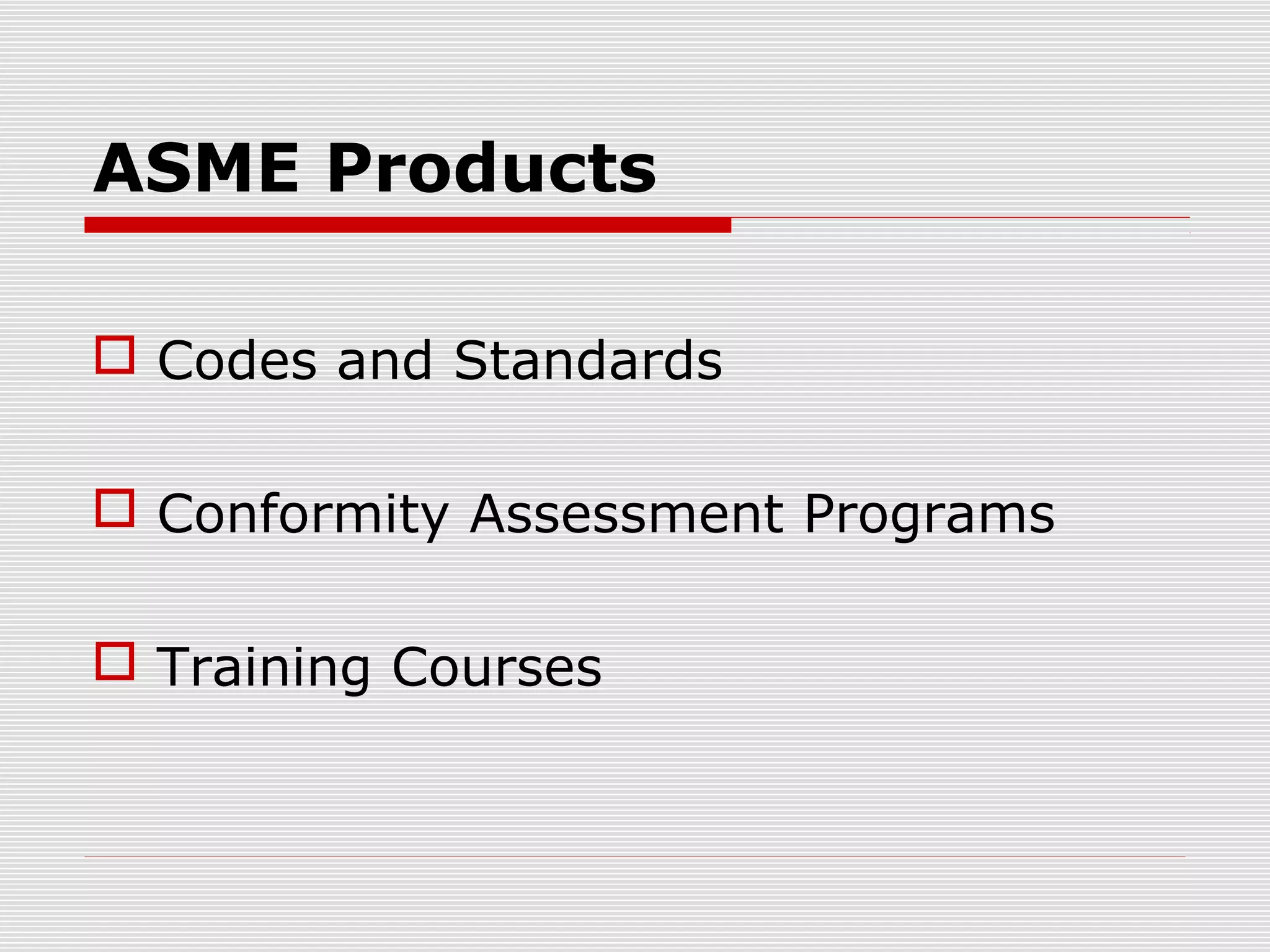 ASME Products
 Codes and Standards
 Conformity Assessment Programs
 Training Courses

 