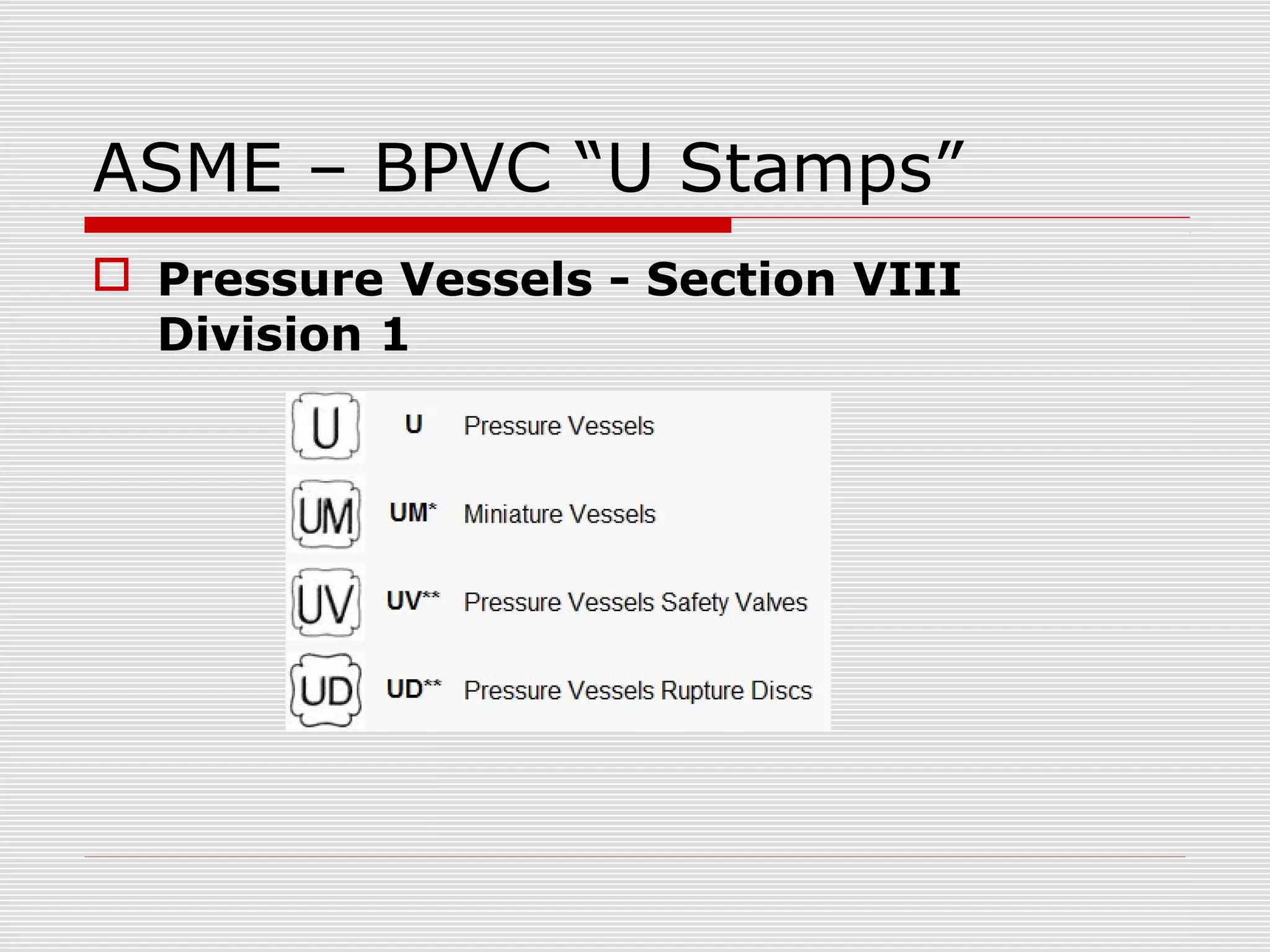 ASME – BPVC “U Stamps”
 Pressure Vessels - Section VIII
Division 1

 