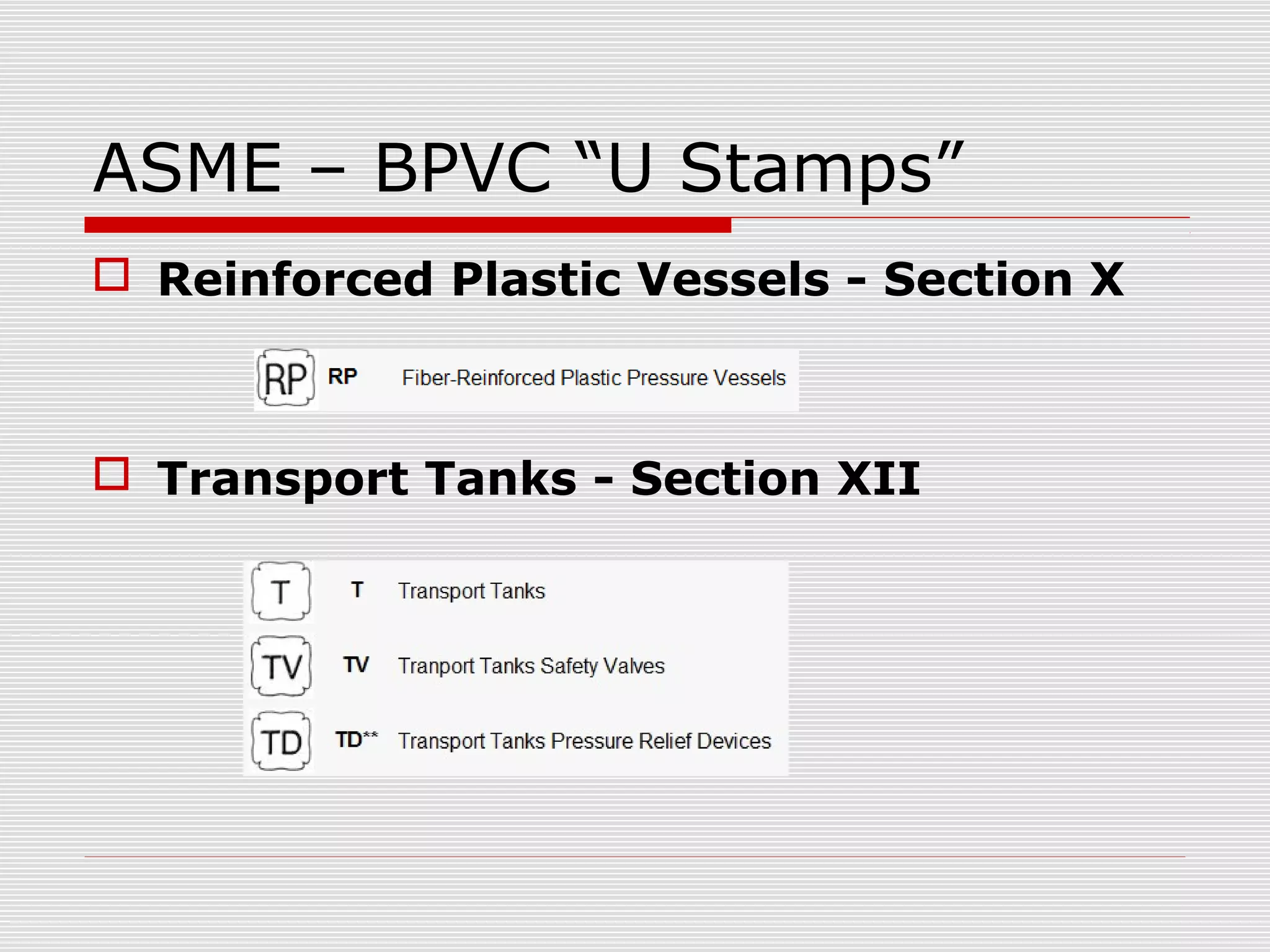 ASME – BPVC “U Stamps”
 Reinforced Plastic Vessels - Section X

 Transport Tanks - Section XII

 