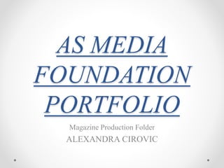 AS MEDIA
FOUNDATION
PORTFOLIO
Magazine Production Folder
ALEXANDRA CIROVIC
 