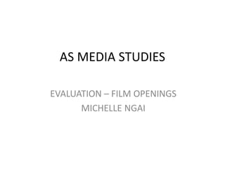 AS MEDIA STUDIES
EVALUATION – FILM OPENINGS
MICHELLE NGAI
 