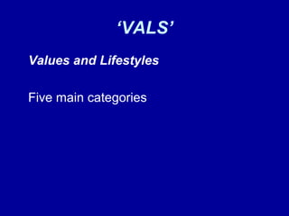 ‘VALS’ 
Values and Lifestyles 
Five main categories 
 