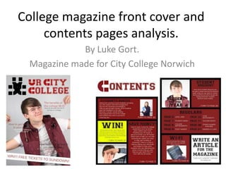 College magazine front cover and
     contents pages analysis.
            By Luke Gort.
 Magazine made for City College Norwich
 