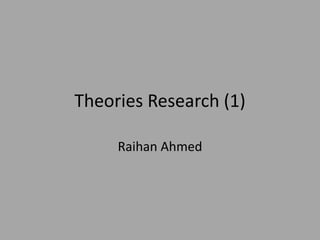Theories Research (1)
Raihan Ahmed
 