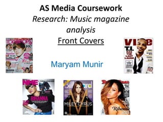 AS Media Coursework
Research: Music magazine
        analysis
      Front Covers

    Maryam Munir
 