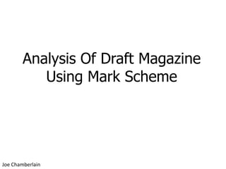Analysis Of Draft Magazine Using Mark Scheme Joe Chamberlain 