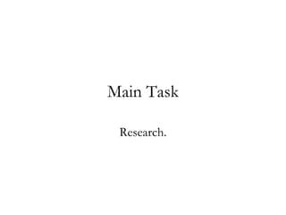 Main Task

 Research.
 