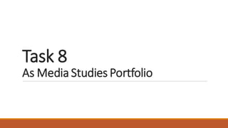 Task 8
As Media Studies Portfolio
 