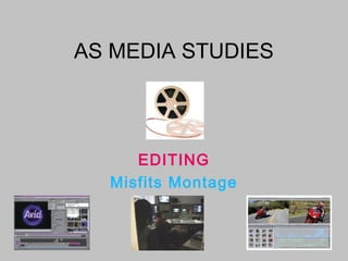 AS MEDIA STUDIESAS MEDIA STUDIES
EDITING
Misfits Montage
 