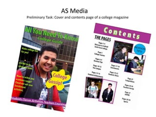 AS Media
Preliminary Task: Cover and contents page of a college magazine
 