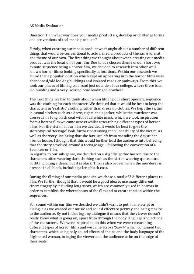 AS Media Evaluation
Question 1: In what way does your media product us, develop or challenge forms
and conventions of real...