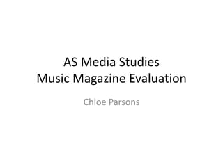 AS Media Studies
Music Magazine Evaluation
Chloe Parsons
 