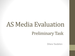 AS Media Evaluation
Preliminary Task
Dilara Tasdelen
 