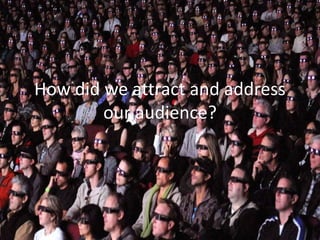 How did we attract and address our audience? 