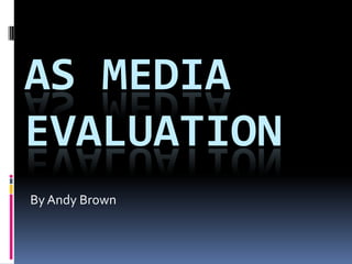AS MEDIA
EVALUATION
By Andy Brown
 