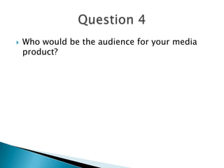  Who would be the audience for your media
product?
 