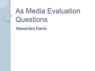 As Media Evaluation
Questions
Alexandra Davis
 