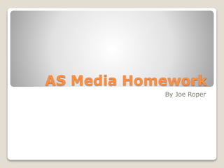 AS Media Homework
By Joe Roper
 