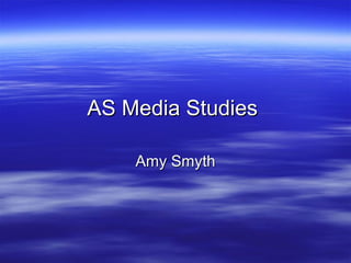 AS Media StudiesAS Media Studies
Amy SmythAmy Smyth
 