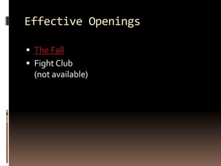 Effective Openings 
 The Fall 
 Fight Club 
(not available) 
 