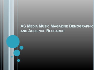 AS MEDIA MUSIC MAGAZINE DEMOGRAPHICS
AND AUDIENCE RESEARCH
 