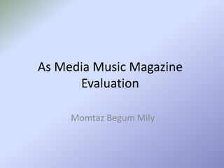 As Media Music Magazine
      Evaluation

     Momtaz Begum Mily
 