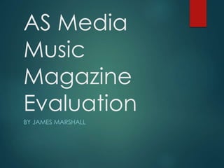 AS Media
Music
Magazine
Evaluation
BY JAMES MARSHALL
 