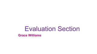 Evaluation Section
Grace Williams
 
