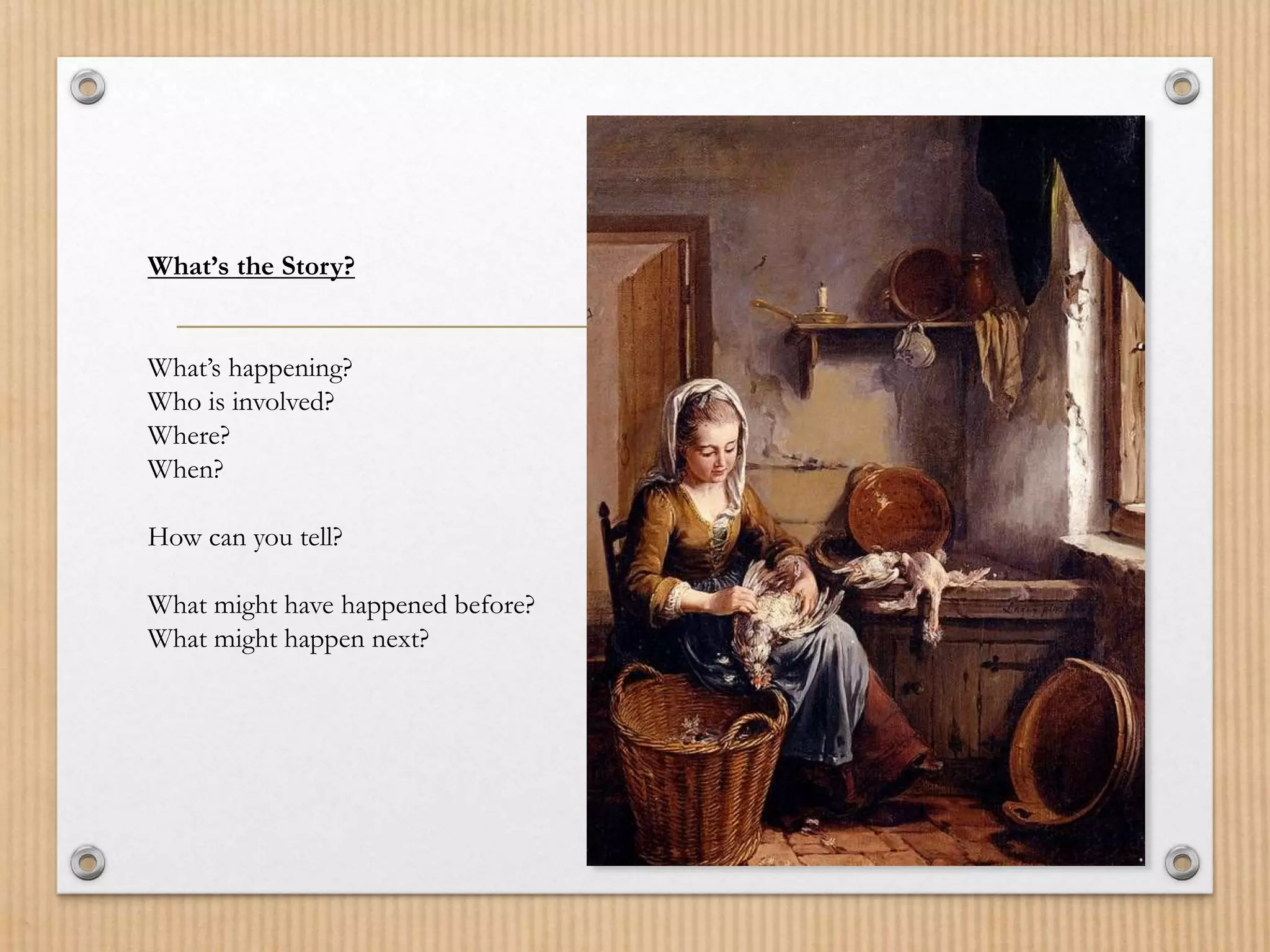 What’s the Story?
What’s happening?
Who is involved?
Where?
When?
How can you tell?
What might have happened before?
What might happen next?
 