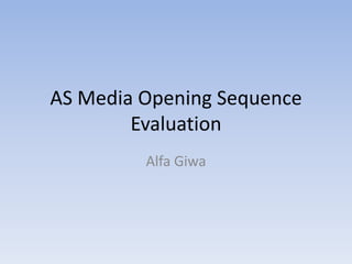 AS Media Opening Sequence
        Evaluation
         Alfa Giwa
 