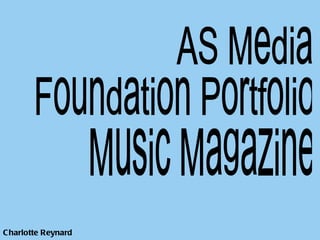 Charlotte Reynard AS Media  Foundation Portfolio Music Magazine 