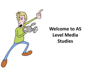 Welcome to AS
Level Media
Studies
 