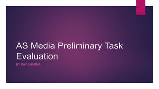 AS Media Preliminary Task
Evaluation
BY RAV SHARMA
 