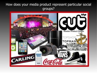 How does your media product represent particular social groups? 