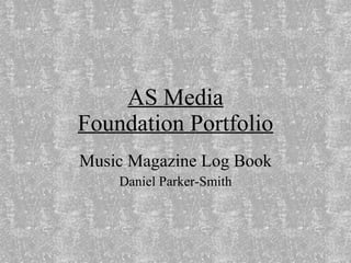 AS Media Foundation Portfolio Music Magazine Log Book Daniel Parker-Smith 