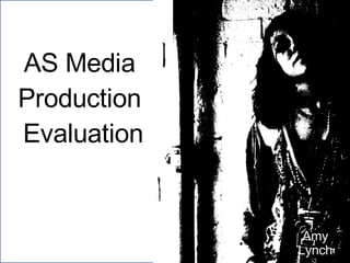 AS Media  Production  Evaluation Amy Lynch 