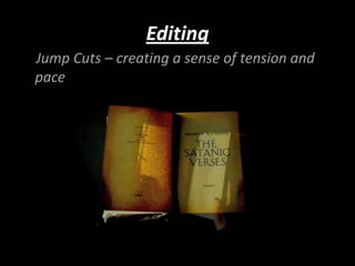 Editing
Jump Cuts – creating a sense of tension and
pace
 