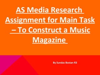 By Sundas Bostan R3 AS Media Research  Assignment for Main Task –  To Construct a Music Magazine  