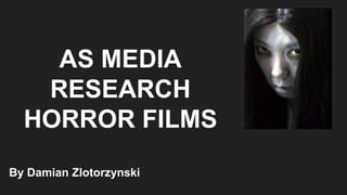 AS MEDIA
RESEARCH
HORROR FILMS
By Damian Zlotorzynski
 