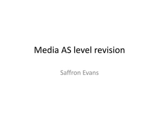 Media AS level revision
Saffron Evans
 