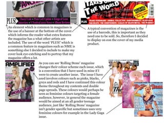 Another convention  I have used is the use of informing the audience  what content is inside  the magazine.