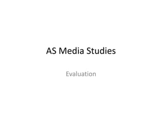 AS Media Studies
Evaluation
 