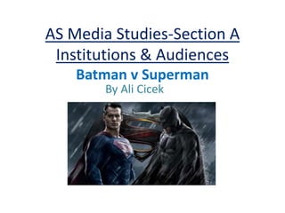 AS Media Studies-Section A
Institutions & Audiences
Batman v Superman
By Ali Cicek
 