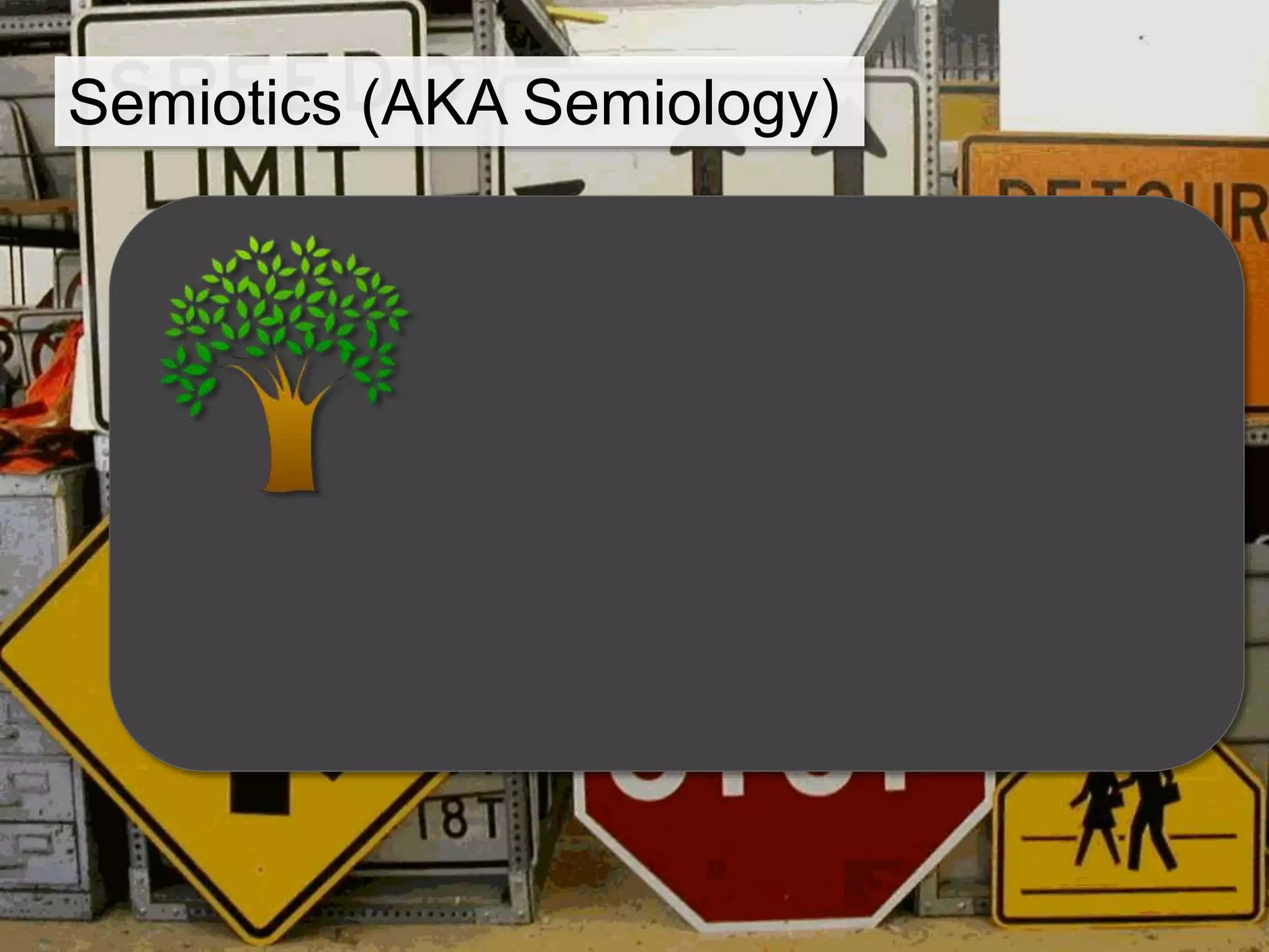 Semiotics (AKA Semiology)
 