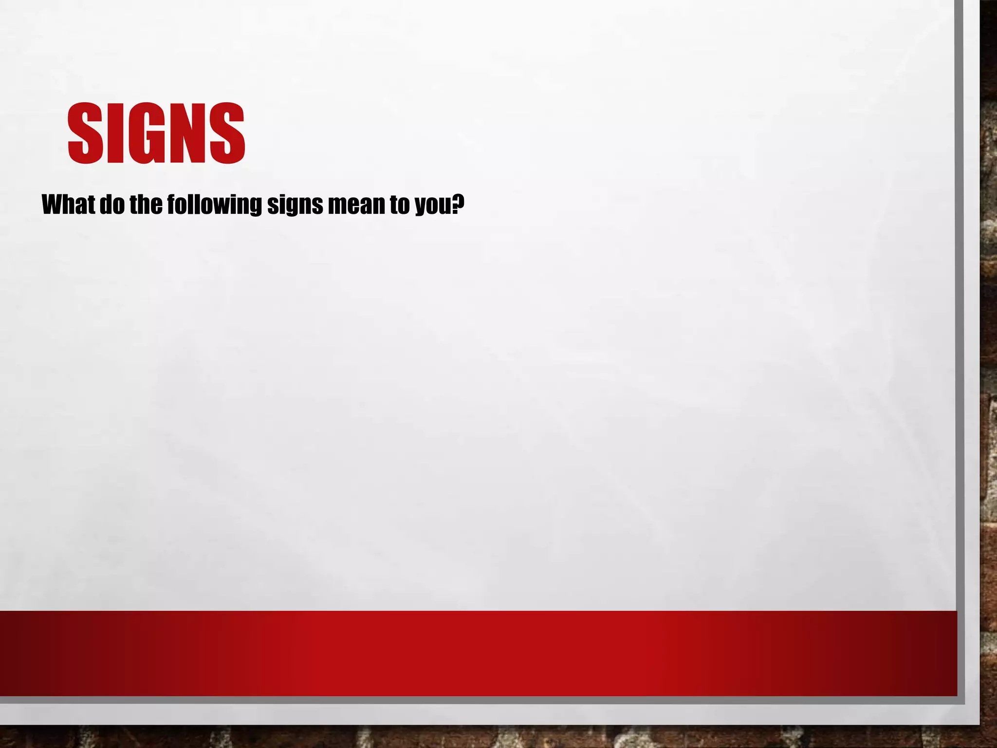 SIGNS
What do the following signs mean to you?
 