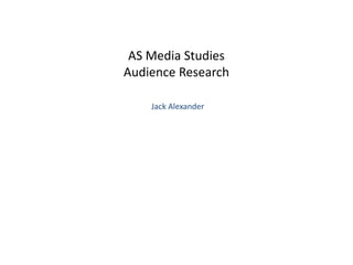 AS Media Studies
Audience Research

    Jack Alexander
 